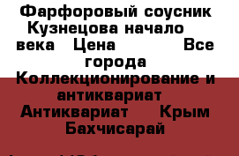 Фарфоровый соусник Кузнецова начало 20 века › Цена ­ 3 500 - Все города Коллекционирование и антиквариат » Антиквариат   . Крым,Бахчисарай